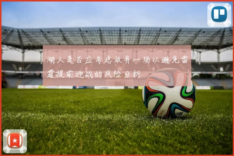 湖人是否应考虑放弃一场以避免雷霆提前迎战的风险分析